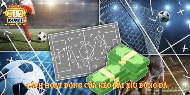 Cách hoạt động của kèo tài xỉu bóng đá