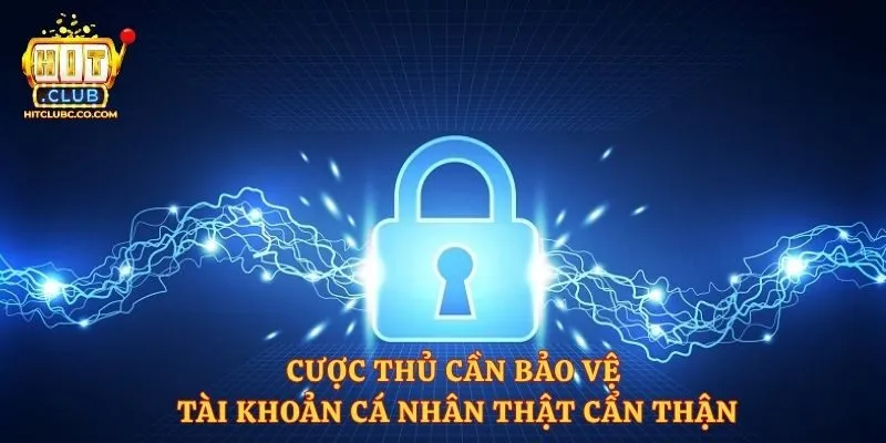 Cược thủ cần bảo vệ tài khoản cá nhân thật cẩn thận