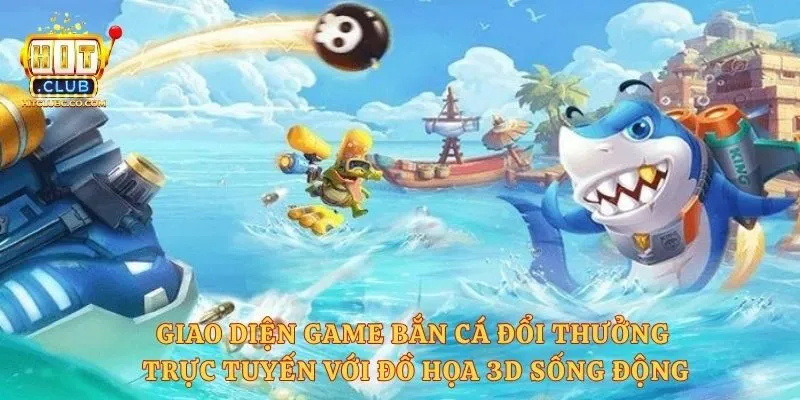 Giao diện game bắn cá đổi thưởng trực tuyến với đồ họa 3D sống động