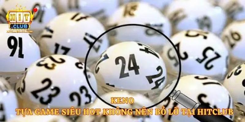 Keno - Tựa Game Siêu Hot Không Nên Bỏ Lỡ Tại Hitclub