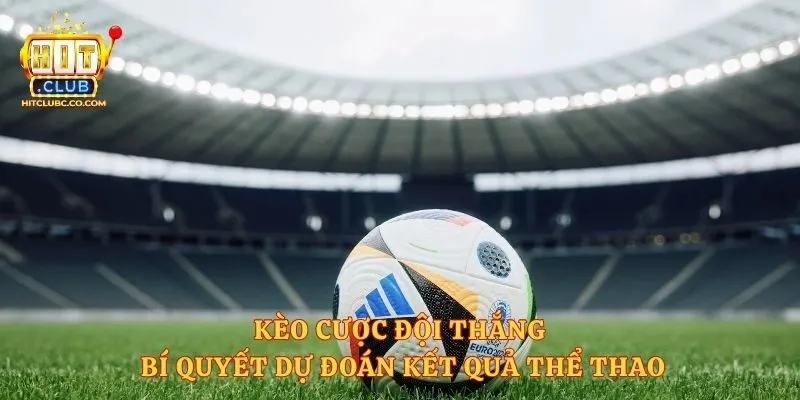 Kèo Cược Đội Thắng - Bí Quyết Dự Đoán Kết Quả Thể Thao 