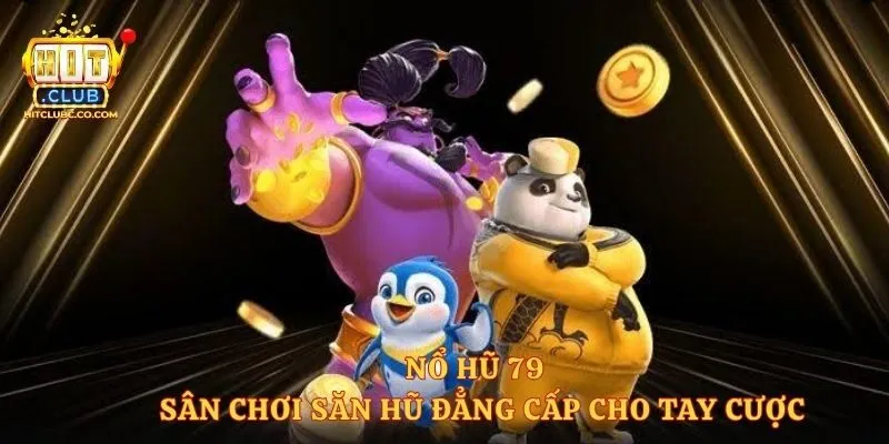 Nổ Hũ 79 - Sân Chơi Săn Hũ Đẳng Cấp Cho Tay Cược