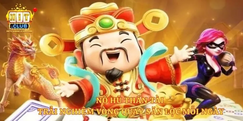 Nổ Hũ Thần Tài - Trải Nghiệm Vòng Quay Săn Lộc Mỗi Ngày