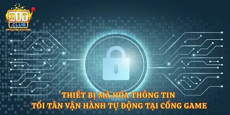Thiết bị mã hóa thông tin tối tân vận hành tự động tại cổng game